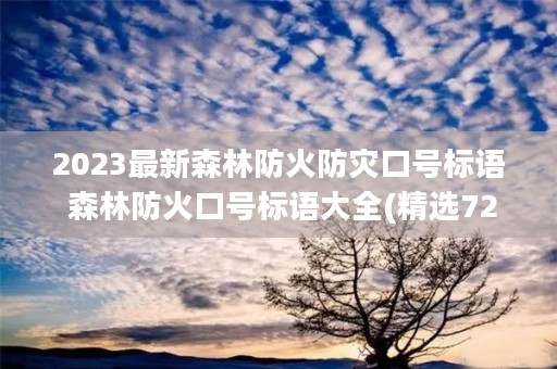 2023最新森林防火防灾口号标语 森林防火口号标语大全(精选72句)