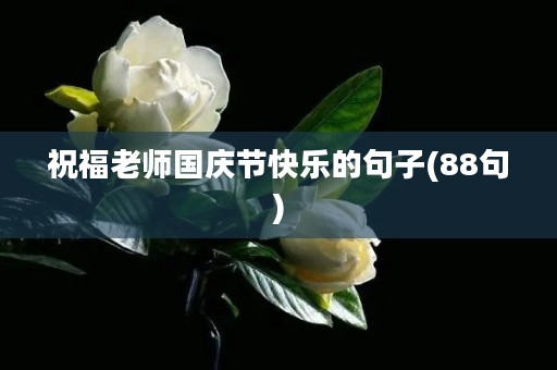 祝福老师国庆节快乐的句子(88句)