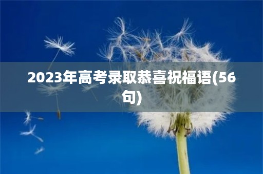 2023年高考录取恭喜祝福语(56句)