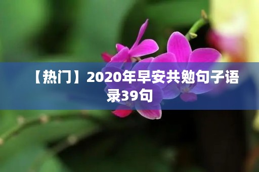 【热门】2020年早安共勉句子语录39句